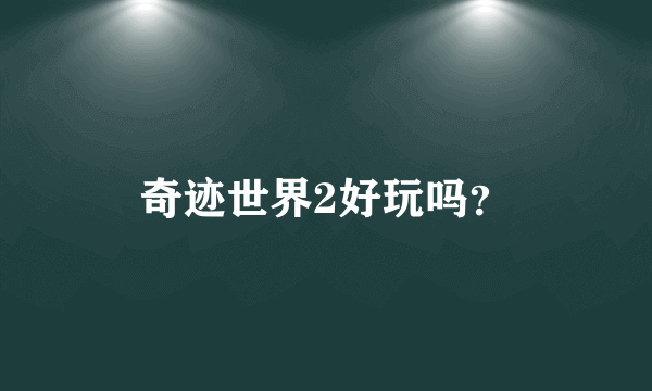 奇迹世界2好玩吗？