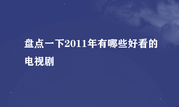 盘点一下2011年有哪些好看的电视剧