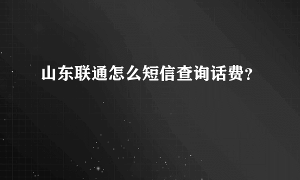 山东联通怎么短信查询话费？