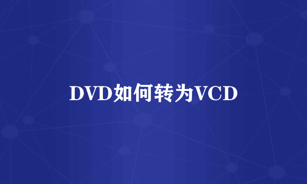 DVD如何转为VCD