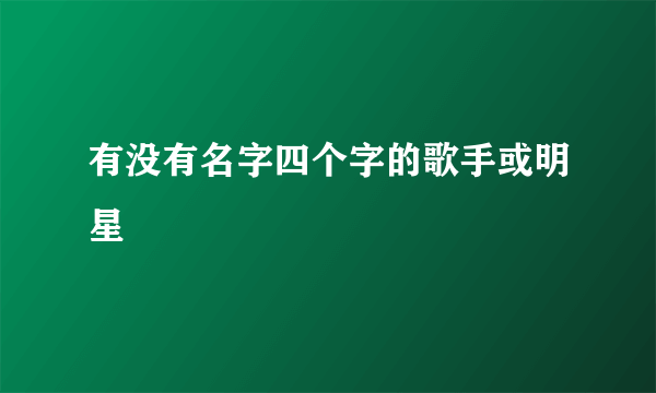 有没有名字四个字的歌手或明星