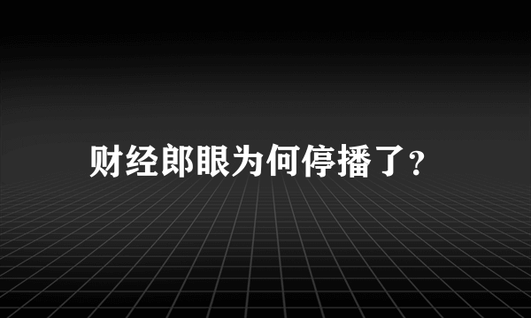 财经郎眼为何停播了？