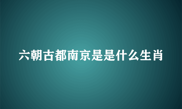 六朝古都南京是是什么生肖