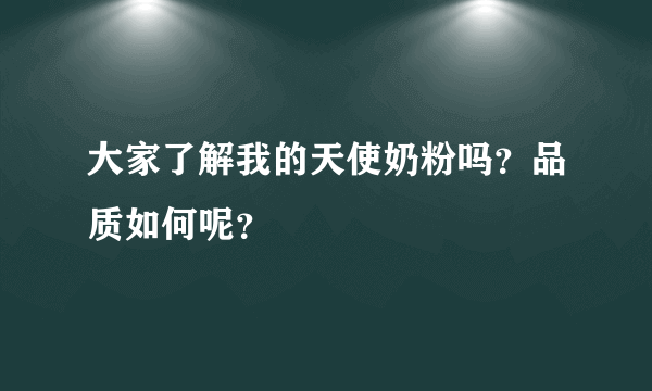 大家了解我的天使奶粉吗？品质如何呢？