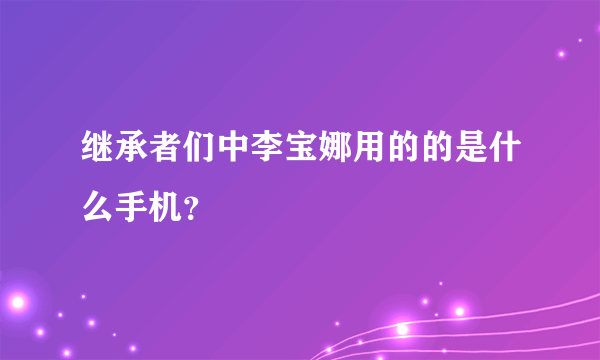 继承者们中李宝娜用的的是什么手机？