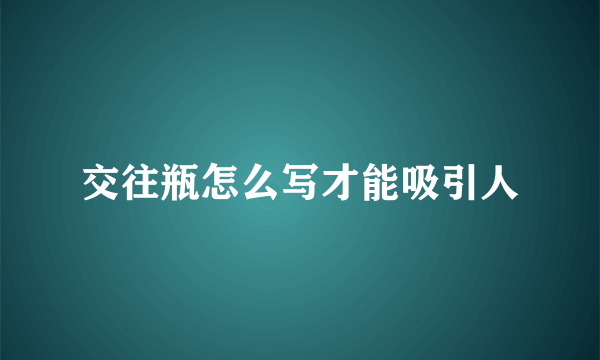 交往瓶怎么写才能吸引人