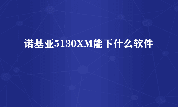 诺基亚5130XM能下什么软件