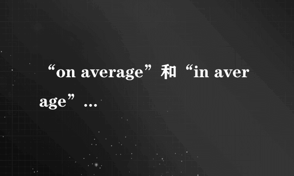 “on average”和“in average”有什么区别？