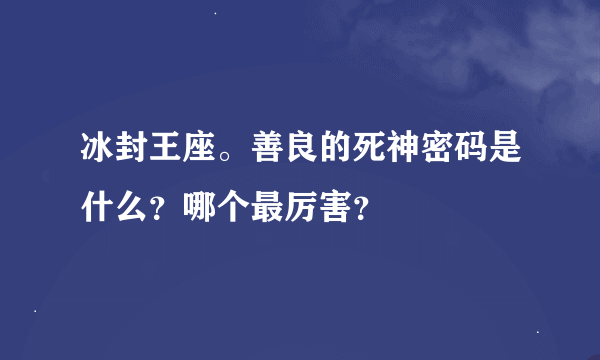 冰封王座。善良的死神密码是什么？哪个最厉害？