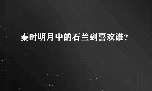 秦时明月中的石兰到喜欢谁？