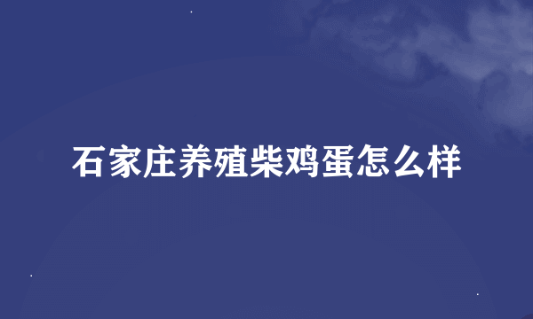 石家庄养殖柴鸡蛋怎么样