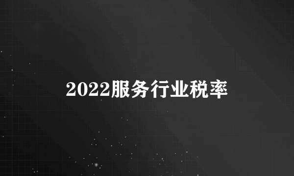 2022服务行业税率