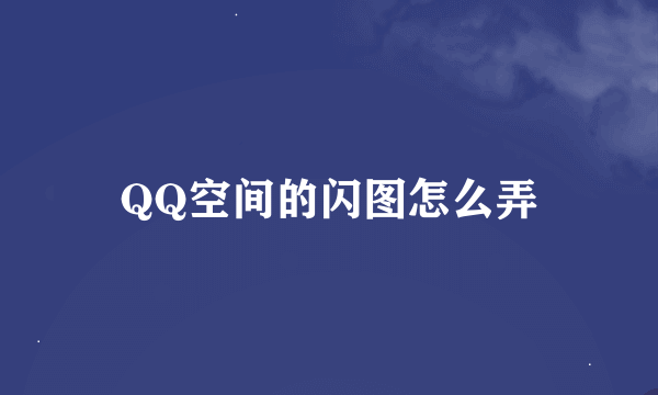 QQ空间的闪图怎么弄