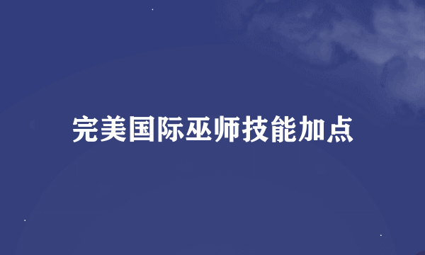 完美国际巫师技能加点