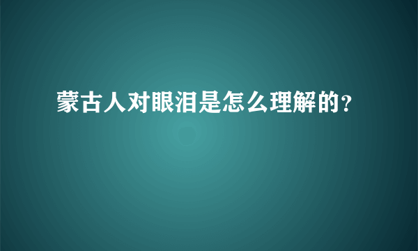 蒙古人对眼泪是怎么理解的？