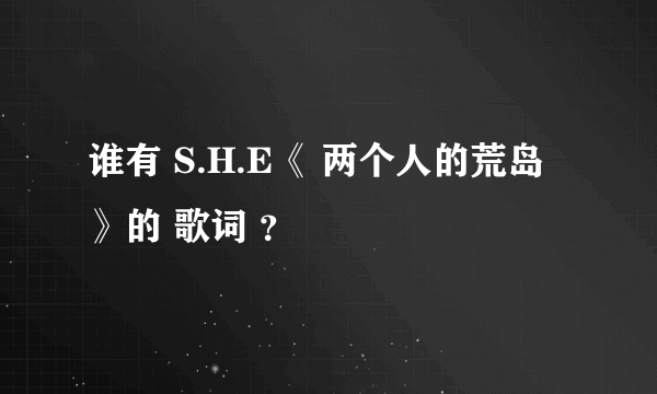 谁有 S.H.E《 两个人的荒岛 》的 歌词 ？