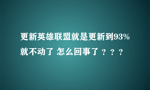 更新英雄联盟就是更新到93%就不动了 怎么回事了 ？？？