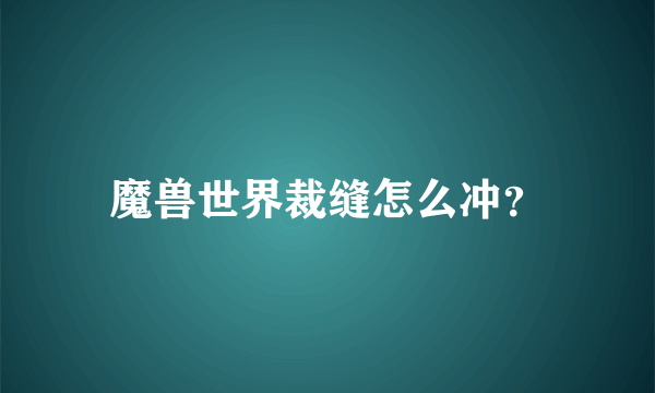 魔兽世界裁缝怎么冲？