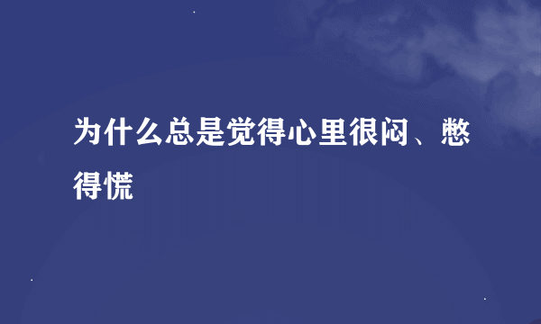 为什么总是觉得心里很闷、憋得慌