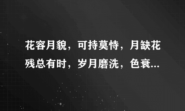 花容月貌，可持莫恃，月缺花残总有时，岁月磨洗，色衰爱弛，杏嫁无期悔恨迟，猜什么生肖