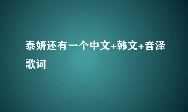 泰妍还有一个中文+韩文+音泽歌词