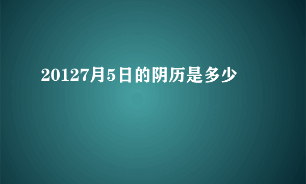 20127月5日的阴历是多少