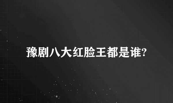 豫剧八大红脸王都是谁?