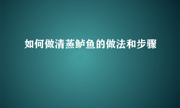 如何做清蒸鲈鱼的做法和步骤