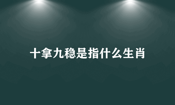 十拿九稳是指什么生肖