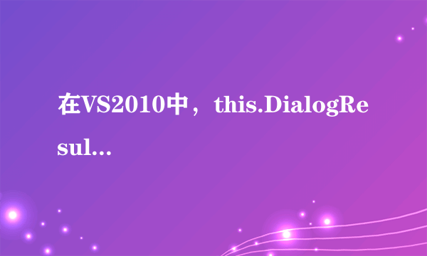 在VS2010中，this.DialogResult = DialogResult.OK;是什么意思啊？