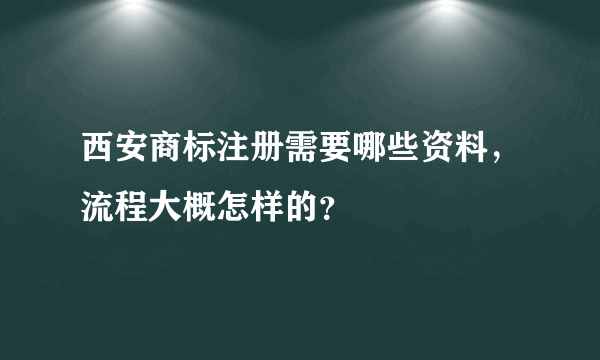 西安商标注册需要哪些资料，流程大概怎样的？