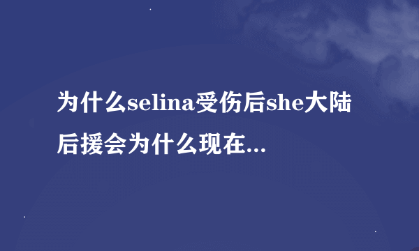 为什么selina受伤后she大陆后援会为什么现在进不了?