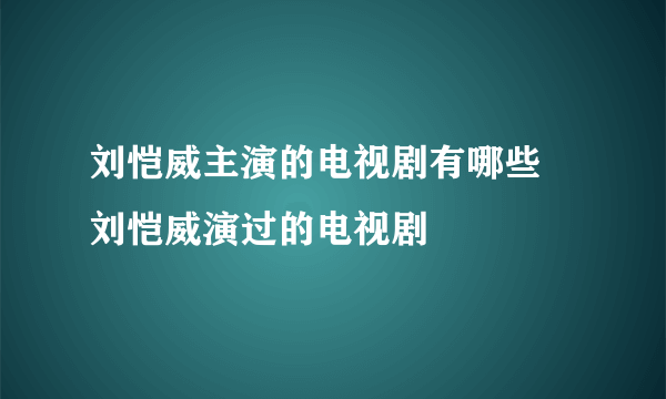 刘恺威主演的电视剧有哪些 刘恺威演过的电视剧