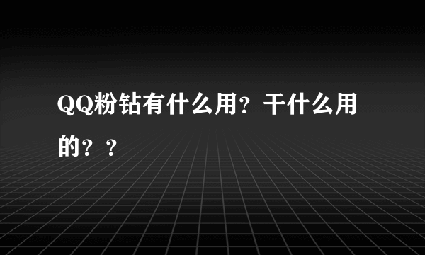 QQ粉钻有什么用？干什么用的？？