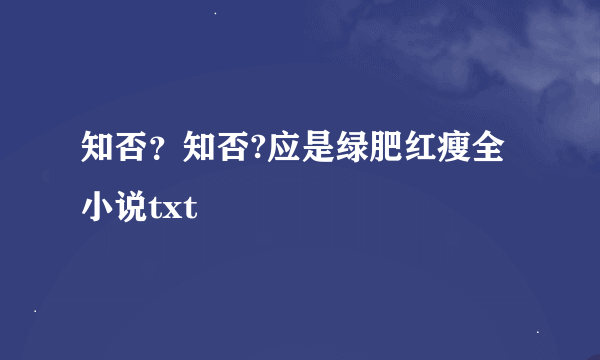 知否？知否?应是绿肥红瘦全小说txt