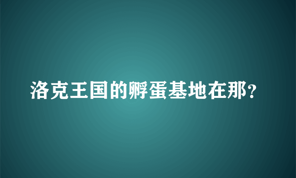 洛克王国的孵蛋基地在那？