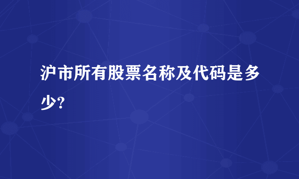 沪市所有股票名称及代码是多少?