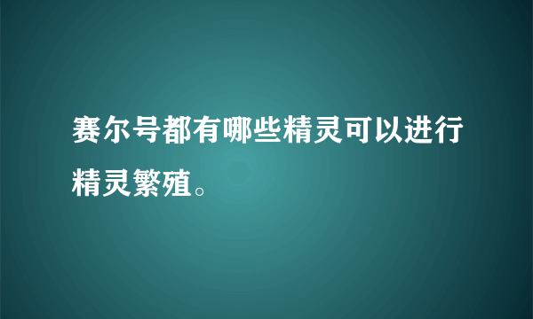 赛尔号都有哪些精灵可以进行精灵繁殖。