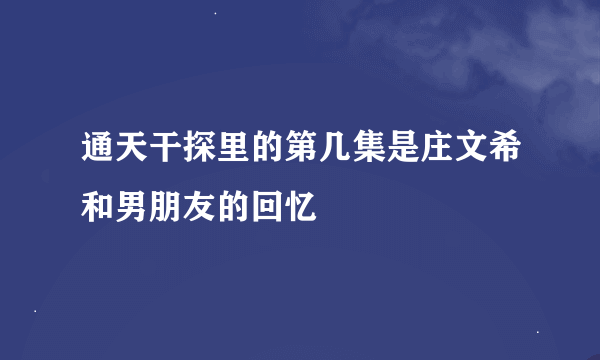 通天干探里的第几集是庄文希和男朋友的回忆