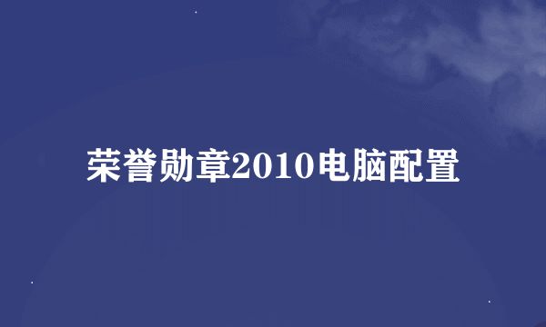 荣誉勋章2010电脑配置