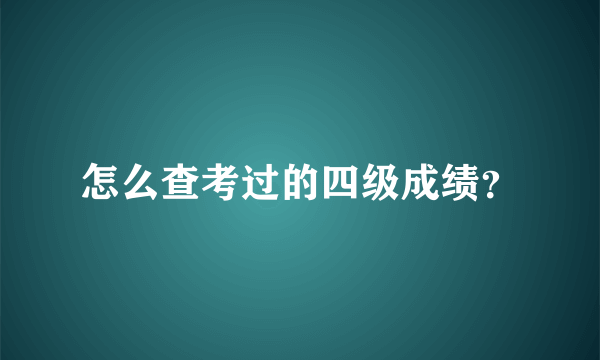 怎么查考过的四级成绩？