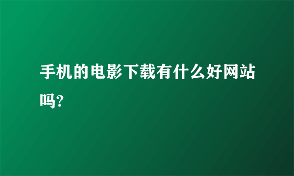 手机的电影下载有什么好网站吗?