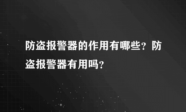 防盗报警器的作用有哪些？防盗报警器有用吗？