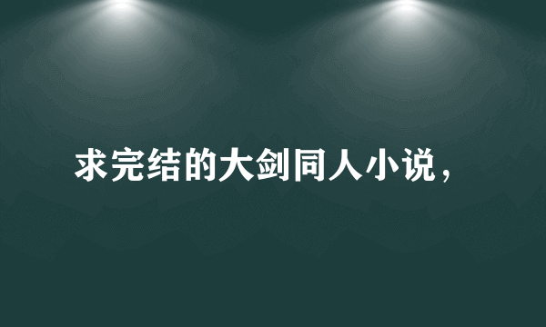 求完结的大剑同人小说，