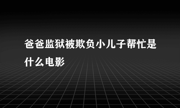 爸爸监狱被欺负小儿子帮忙是什么电影