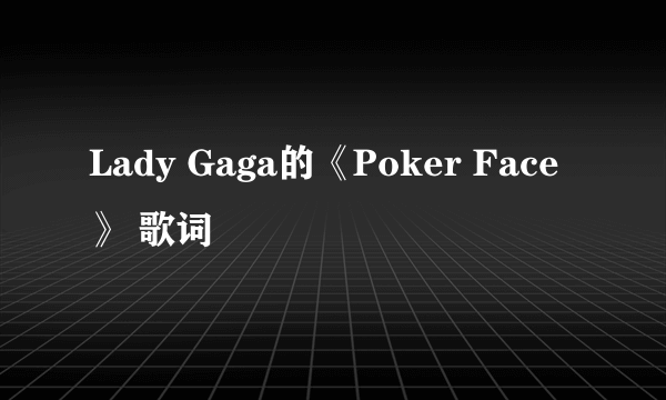 Lady Gaga的《Poker Face》 歌词