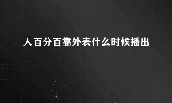 人百分百靠外表什么时候播出