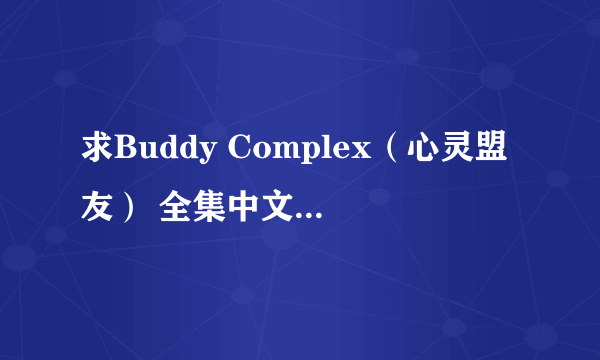 求Buddy Complex（心灵盟友） 全集中文字幕包 简繁都行