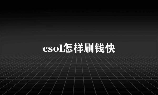 csol怎样刷钱快