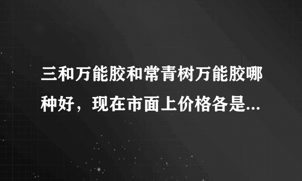 三和万能胶和常青树万能胶哪种好，现在市面上价格各是多少？谢谢